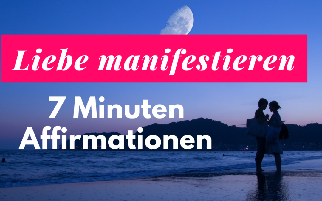 Liebe manifestieren in nur 7 Minuten – die besten Affirmationen